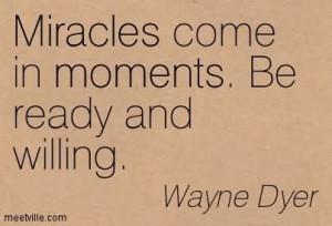 Miracles Come In Moments Be Ready And Willing - Wayne Dyer