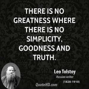 There is no greatness where there is no simplicity, goodness and truth ...