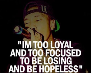 Too Loyal, And Too Focused To Be Losing And Be Hopeless ...