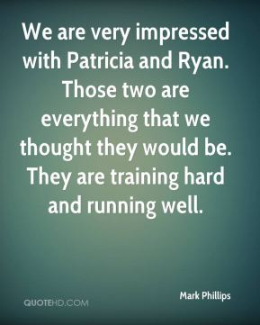 We are very impressed with Patricia and Ryan. Those two are everything ...