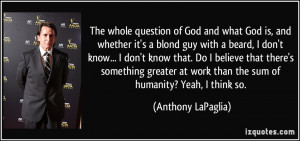 The whole question of God and what God is, and whether it's a blond ...