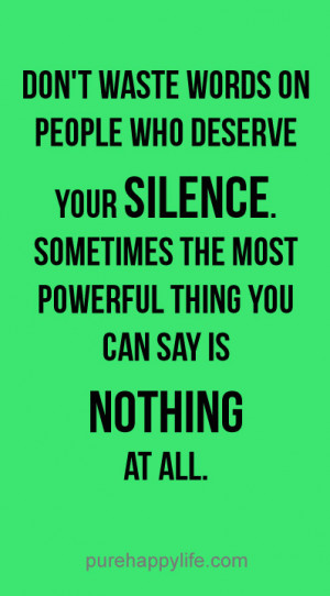 Don’t waste words on people who deserve your silence. Sometimes the ...