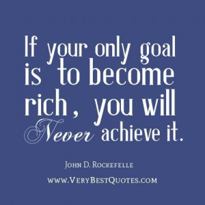 rich quotes if your only goal is to become rich you will never achieve ...