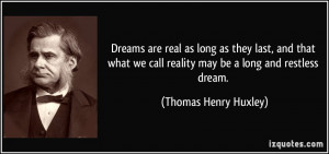 Dreams are real as long as they last, and that what we call reality ...