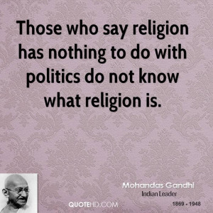 ... religion has nothing to do with politics do not know what religion is