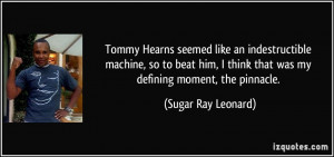 Tommy Hearns seemed like an indestructible machine, so to beat him, I ...