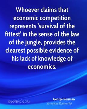 George Reisman - Whoever claims that economic competition represents ...
