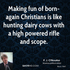 Making fun of born-again Christians is like hunting dairy cows with a ...