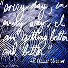 ... in every way, I am getting better and better. ~ Emile Coue' #EmileCoue