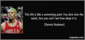 This life is like a swimming pool. You dive into the water, but you ...