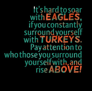 Quotes Picture: it's hard to soar with eagles, if you constantly ...