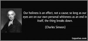 Our holiness is an effect, not a cause; so long as our eyes are on our ...