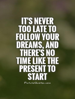 It's never too late to follow your dreams, and there's no time like ...