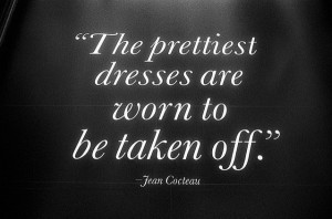 The Prettiest dresses are worn to be taken off