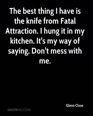The best thing I have is the knife from Fatal Attraction. I hung it in ...