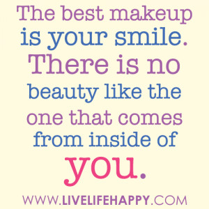 The Best Makeup Is Your Smile. There Is No Beauty Like The One