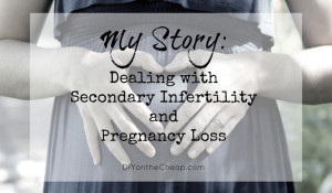 My Story: Dealing with secondary infertility and miscarriage. Please ...
