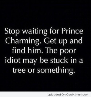 Being Single Quote: Stop waiting for Prince Charming. Get up...