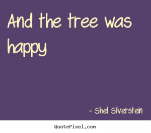 And the tree was happy Shel Silverstein great life quote