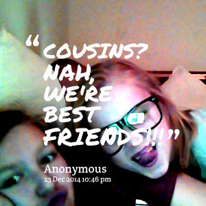 Quotes Picture: cousins? nah, we're best friends!!!
