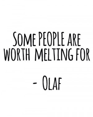 some people are worth melting for -olaf