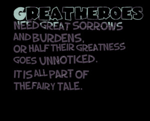 Quotes Picture: great heroes need great sorrows and burdens, or half ...