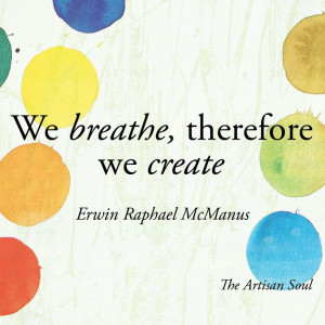 Erwin McManus The Artisan Soul Inspirational quote