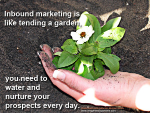 Inbound marketing is like tending a garden, you need to water and ...