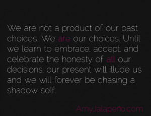 ... Product Of Our Past Choices We Are Our Choices Until - Fate Quote