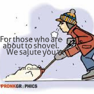 Quotes Picture: for those who are about to shovel we salute you