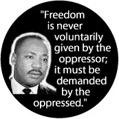 Freedom is never voluntarily given by the oppressor; it must be ...