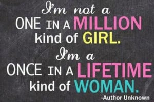 not a one in a million kind of girl. I'm a once in a lifetime kind ...