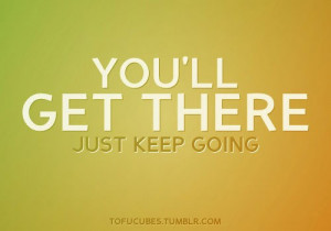 You’ll get there. Just keep going.