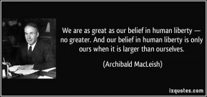 in human liberty — no greater. And our belief in human liberty ...