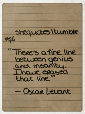 ... notes Tags: genius insanity erased line Oscar Levant quotes she quotes