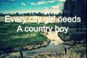 Quotes About Country Boys And City Girls Every city girl needs a