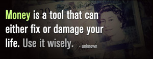 Money is a tool that can either fix or damage your life . Use it ...