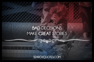bad decisions make great stories we are all guilty of making some bad ...