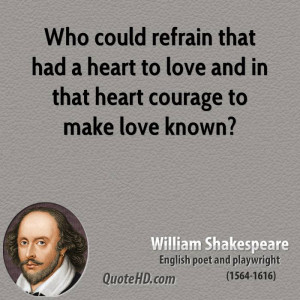 Who could refrain that had a heart to love and in that heart courage ...