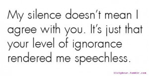 My Silence Doesn’t Mean I Agree With You. It’s Just That Your ...