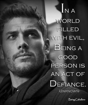 Quotes: In a world filled with evil, Being a good person is an act ...