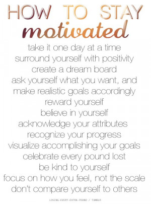 How To Stay Motivated Take It One Day At A Time Surround Yourself With ...