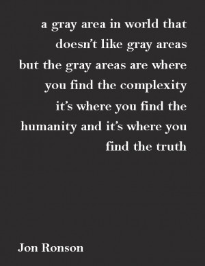 gray area is a world that doesn't like gray areas. But the gray areas ...