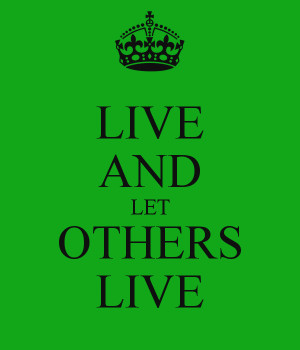 LIVE AND LET OTHERS LIVE