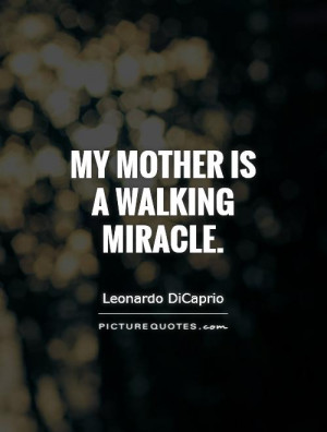 My mother is a walking miracle. Picture Quote #1