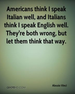 think I speak Italian well, and Italians think I speak English ...