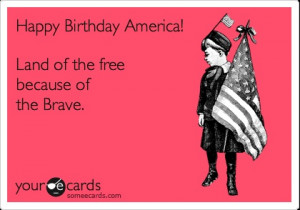 Happy Birthday America! Land of the free because of the Brave.