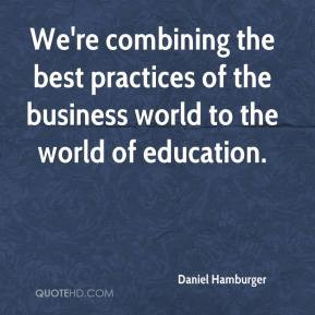 ... of the business world to the world of education. - Daniel Hamburger