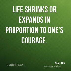 Anais Nin - Life shrinks or expands in proportion to one's courage.