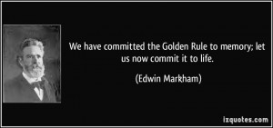 We have committed the Golden Rule to memory; let us now commit it to ...